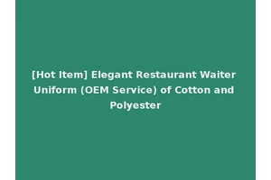 [Hot Item] Elegant Restaurant Waiter Uniform (OEM Service) of Cotton and Polyester