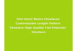 [Hot Item] Weiou Shoelaces Customizable Length Pattern Shoelace High Quality Flat Polyester Shoelace