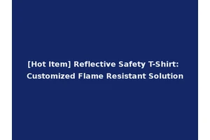 [Hot Item] Reflective Safety T-Shirt: Customized Flame Resistant Solution