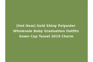 [Hot Item] Gold Shiny Polyester Wholesale Baby Graduation Outfits Gown Cap Tassel 2019 Charm