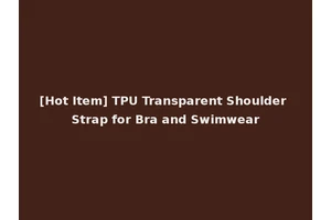 [Hot Item] TPU Transparent Shoulder Strap for Bra and Swimwear