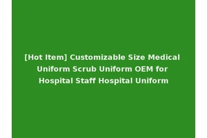 [Hot Item] Customizable Size Medical Uniform Scrub Uniform OEM for Hospital Staff Hospital Uniform
