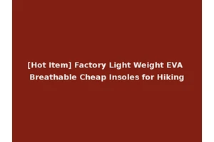 [Hot Item] Factory Light Weight EVA Breathable Cheap Insoles for Hiking