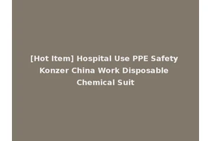 [Hot Item] Hospital Use PPE Safety Konzer China Work Disposable Chemical Suit