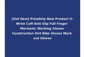 [Hot Item] Prisafety New Product U-Wrist Cuff Anti Slip Full Finger Mechanic Working Gloves Construction Dirt Bike Gloves Work out Gloves