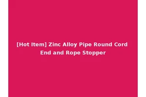 [Hot Item] Zinc Alloy Pipe Round Cord End and Rope Stopper