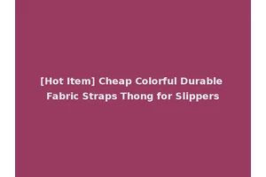 [Hot Item] Cheap Colorful Durable Fabric Straps Thong for Slippers
