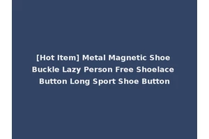 [Hot Item] Metal Magnetic Shoe Buckle Lazy Person Free Shoelace Button Long Sport Shoe Button