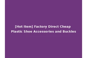 [Hot Item] Factory Direct Cheap Plastic Shoe Accessories and Buckles