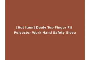 [Hot Item] Deely Top Finger Fit Polyester Work Hand Safety Glove