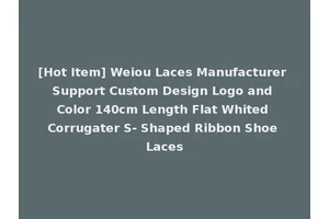 [Hot Item] Weiou Laces Manufacturer Support Custom Design Logo and Color 140cm Length Flat Whited Corrugater S- Shaped Ribbon Shoe Laces