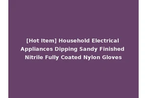 [Hot Item] Household Electrical Appliances Dipping Sandy Finished Nitrile Fully Coated Nylon Gloves