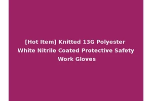 [Hot Item] Knitted 13G Polyester White Nitrile Coated Protective Safety Work Gloves