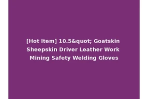[Hot Item] 10.5" Goatskin Sheepskin Driver Leather Work Mining Safety Welding Gloves