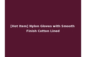 [Hot Item] Nylon Gloves with Smooth Finish Cotton Lined