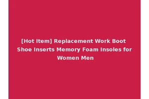 [Hot Item] Replacement Work Boot Shoe Inserts Memory Foam Insoles for Women Men