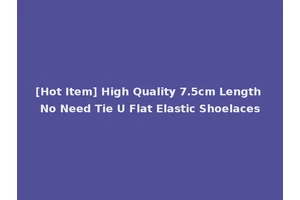 [Hot Item] High Quality 7.5cm Length No Need Tie U Flat Elastic Shoelaces