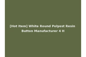 [Hot Item] White Round Polyest Resin Button Manufacturer 4 H