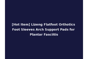 [Hot Item] Lizeng Flatfoot Orthotics Foot Sleeves Arch Support Pads for Plantar Fasciitis