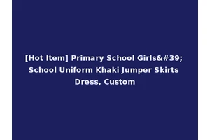 [Hot Item] Primary School Girls' School Uniform Khaki Jumper Skirts Dress, Custom