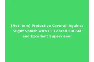 [Hot Item] Protective Coverall Against Slight Splash with PE Coated 50GSM and Excellent Supervision