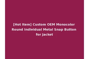 [Hot Item] Custom OEM Monocolor Round Individual Metal Snap Button for Jacket