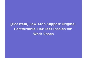 [Hot Item] Low Arch Support Original Comfortable Flat Feet Insoles for Work Shoes
