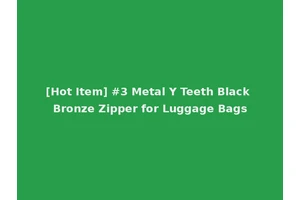 [Hot Item] #3 Metal Y Teeth Black Bronze Zipper for Luggage Bags