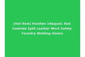 [Hot Item] Huishen 14" Red Cowhide Split Leather Work Safety Foundry Welding Gloves