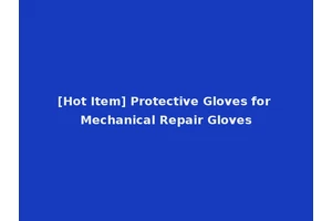 [Hot Item] Protective Gloves for Mechanical Repair Gloves