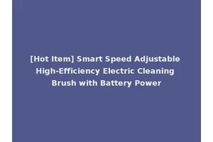 [Hot Item] Smart Speed Adjustable High-Efficiency Electric Cleaning Brush with Battery Power