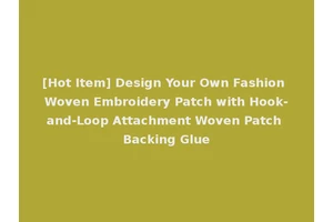 [Hot Item] Design Your Own Fashion Woven Embroidery Patch with Hook-and-Loop Attachment Woven Patch Backing Glue
