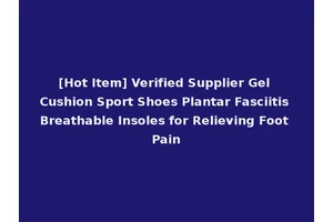 [Hot Item] Verified Supplier Gel Cushion Sport Shoes Plantar Fasciitis Breathable Insoles for Relieving Foot Pain