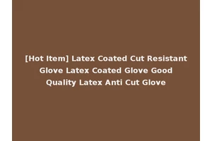 [Hot Item] Latex Coated Cut Resistant Glove Latex Coated Glove Good Quality Latex Anti Cut Glove