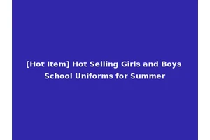 [Hot Item] Hot Selling Girls and Boys School Uniforms for Summer