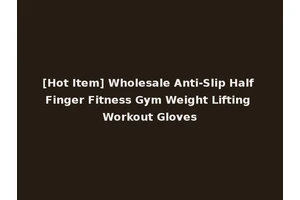 [Hot Item] Wholesale Anti-Slip Half Finger Fitness Gym Weight Lifting Workout Gloves