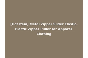 [Hot Item] Metal Zipper Slider Elastic-Plastic Zipper Puller for Apparel Clothing