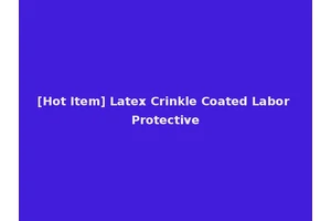 [Hot Item] Latex Crinkle Coated Labor Protective