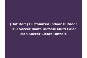 [Hot Item] Customized Indoor Outdoor TPU Soccer Boots Outsole Multi Color Man Soccer Cleats Outsole