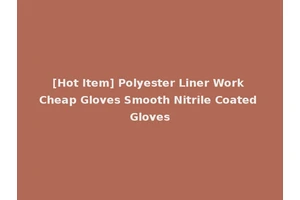 [Hot Item] Polyester Liner Work Cheap Gloves Smooth Nitrile Coated Gloves