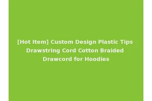 [Hot Item] Custom Design Plastic Tips Drawstring Cord Cotton Braided Drawcord for Hoodies