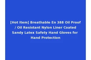 [Hot Item] Breathable En 388 Oil Proof / Oil Resistant Nylon Liner Coated Sandy Latex Safety Hand Gloves for Hand Protection