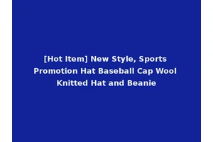 [Hot Item] New Style, Sports Promotion Hat Baseball Cap Wool Knitted Hat and Beanie