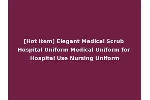 [Hot Item] Elegant Medical Scrub Hospital Uniform Medical Uniform for Hospital Use Nursing Uniform