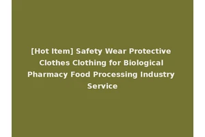 [Hot Item] Safety Wear Protective Clothes Clothing for Biological Pharmacy Food Processing Industry Service