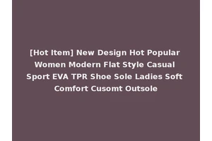 [Hot Item] New Design Hot Popular Women Modern Flat Style Casual Sport EVA TPR Shoe Sole Ladies Soft Comfort Cusomt Outsole