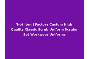 [Hot Item] Factory Custom High Quality Classic Scrub Uniform Scrubs Set Workwear Uniforms