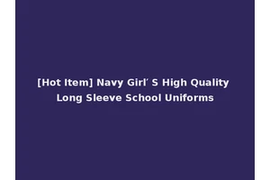 [Hot Item] Navy Girl′ S High Quality Long Sleeve School Uniforms