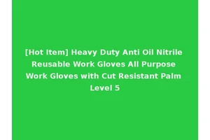 [Hot Item] Heavy Duty Anti Oil Nitrile Reusable Work Gloves All Purpose Work Gloves with Cut Resistant Palm Level 5