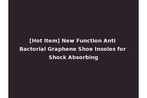 [Hot Item] New Function Anti Bactorial Graphene Shoe Insoles for Shock Absorbing